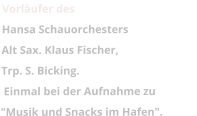 Vorläufer des  Hansa Schauorchesters Alt Sax. Klaus Fischer,  Trp. S. Bicking.   Einmal bei der Aufnahme zu  "Musik und Snacks im Hafen".